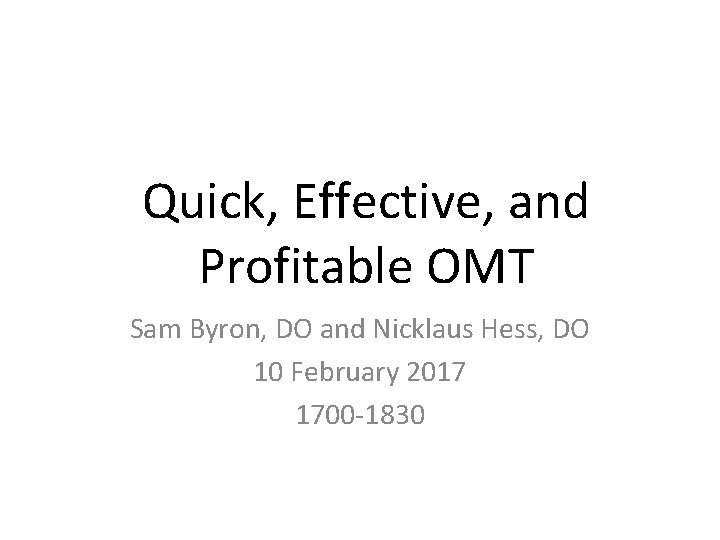 Quick, Effective, and Profitable OMT Sam Byron, DO and Nicklaus Hess, DO 10 February