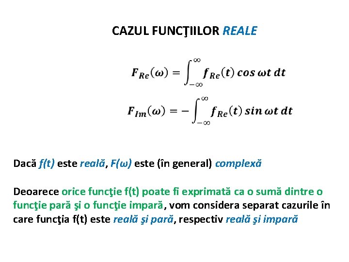 CAZUL FUNCŢIILOR REALE Dacă f(t) este reală, F(ω) este (în general) complexă Deoarece orice