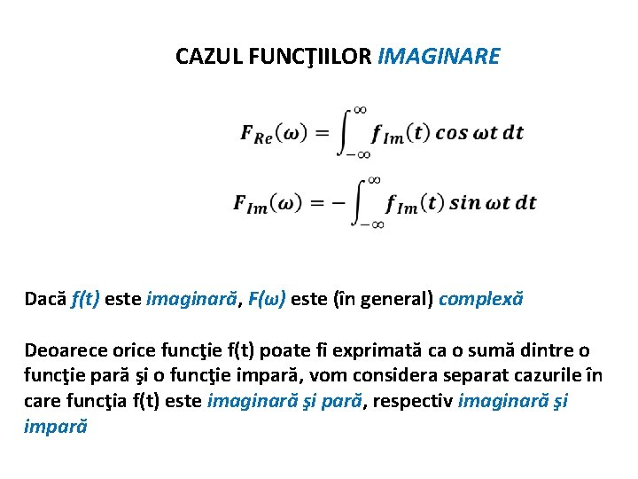 CAZUL FUNCŢIILOR IMAGINARE Dacă f(t) este imaginară, F(ω) este (în general) complexă Deoarece orice