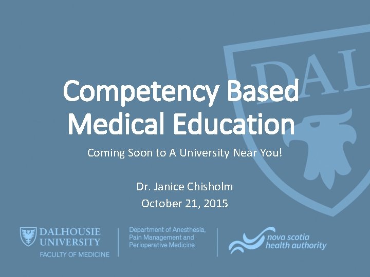 Competency Based Medical Education Coming Soon to A University Near You! Dr. Janice Chisholm