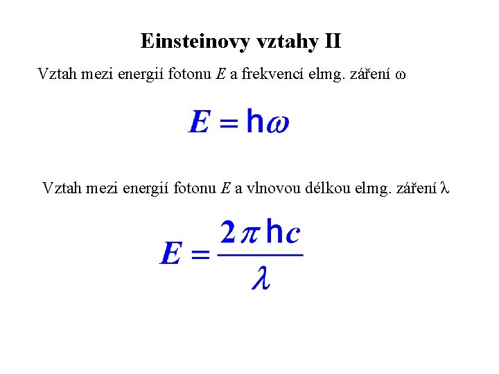 Einsteinovy vztahy II Vztah mezi energií fotonu E a frekvencí elmg. záření ω Vztah Einsteinovy vztahy II Vztah mezi energií fotonu E a frekvencí elmg. záření ω Vztah