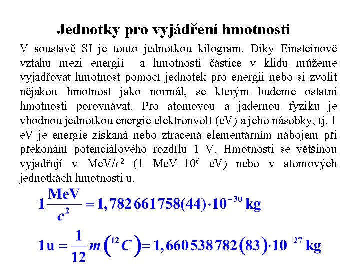 Jednotky pro vyjádření hmotnosti V soustavě SI je touto jednotkou kilogram. Díky Einsteinově vztahu