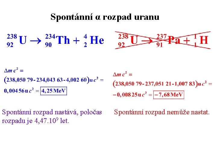 Spontánní α rozpad uranu Spontánní rozpad nastává, poločas rozpadu je 4, 47. 109 let.