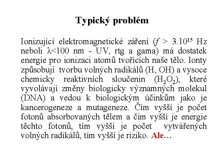 Typický problém Ionizující elektromagnetické záření (f > 3. 1015 Hz neboli λ<100 nm - Typický problém Ionizující elektromagnetické záření (f > 3. 1015 Hz neboli λ<100 nm -