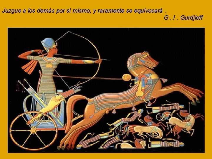Juzgue a los demás por sí mismo, y raramente se equivocará. G. I. Gurdjieff