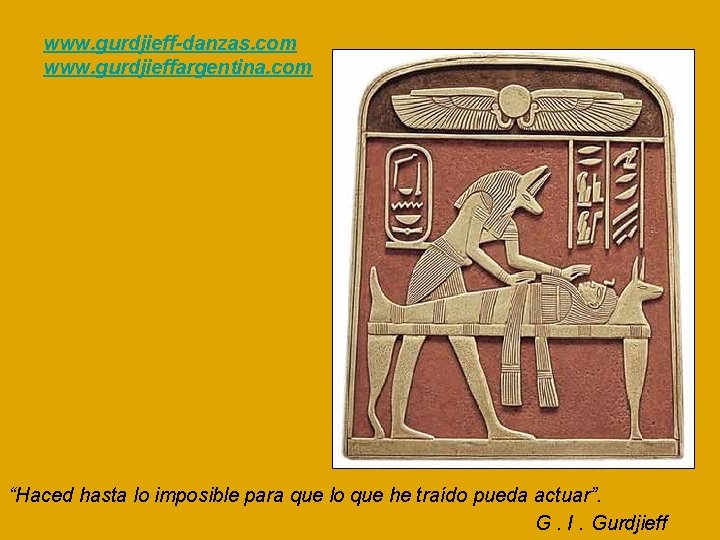 www. gurdjieff-danzas. com www. gurdjieffargentina. com “Haced hasta lo imposible para que lo que
