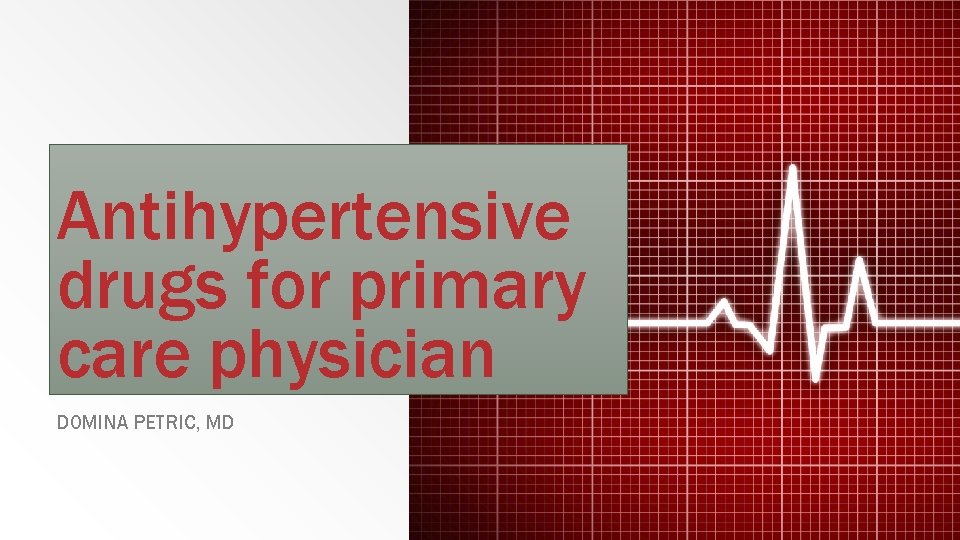 Antihypertensive drugs for primary care physician DOMINA PETRIC, MD 