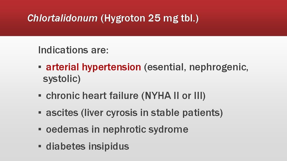 Chlortalidonum (Hygroton 25 mg tbl. ) Indications are: ▪ arterial hypertension (esential, nephrogenic, systolic)