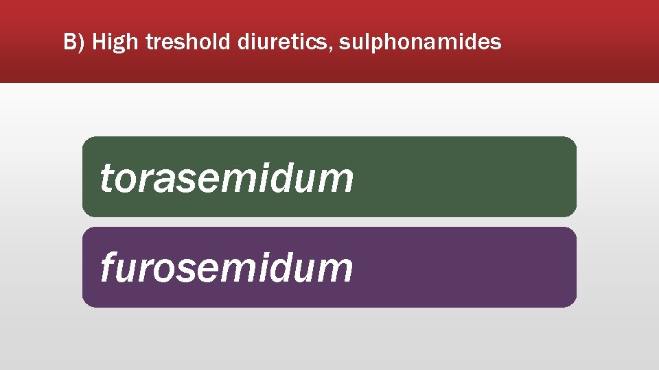 B) High treshold diuretics, sulphonamides torasemidum furosemidum 