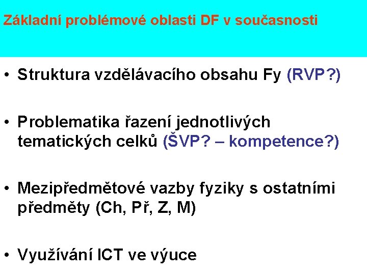 Základní problémové oblasti DF v současnosti • Struktura vzdělávacího obsahu Fy (RVP? ) •