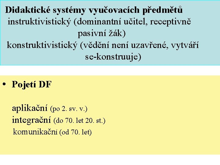 Didaktické systémy vyučovacích předmětů instruktivistický (dominantní učitel, receptivně pasivní žák) konstruktivistický (vědění není uzavřené,