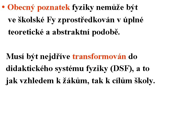  • Obecný poznatek fyziky nemůže být ve školské Fy zprostředkován v úplné teoretické