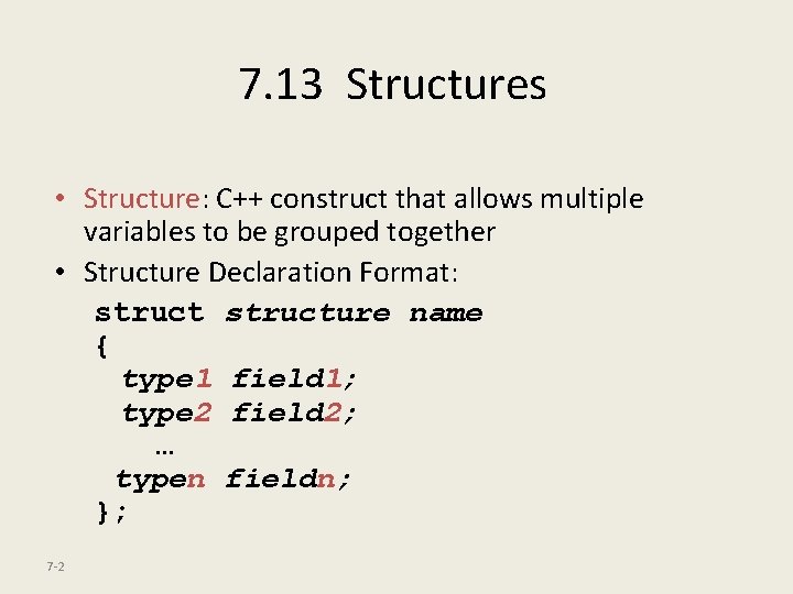 7. 13 Structures • Structure: C++ construct that allows multiple variables to be grouped
