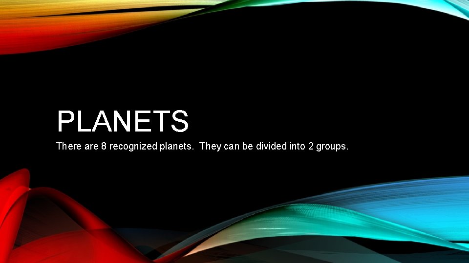 PLANETS There are 8 recognized planets. They can be divided into 2 groups. 