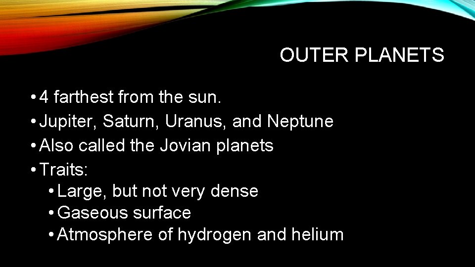 OUTER PLANETS • 4 farthest from the sun. • Jupiter, Saturn, Uranus, and Neptune