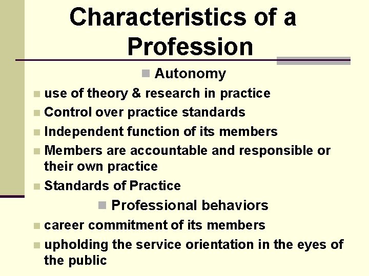 Characteristics of a Profession n Autonomy n use of theory & research in practice