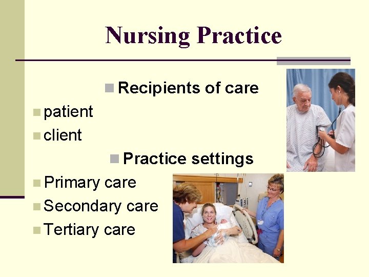 Nursing Practice n Recipients of care n patient n client n Practice settings n