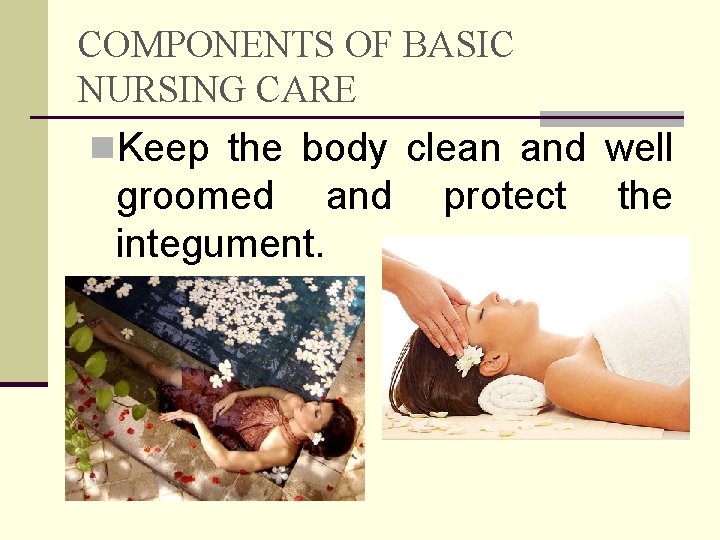 COMPONENTS OF BASIC NURSING CARE n. Keep the body clean and well groomed and