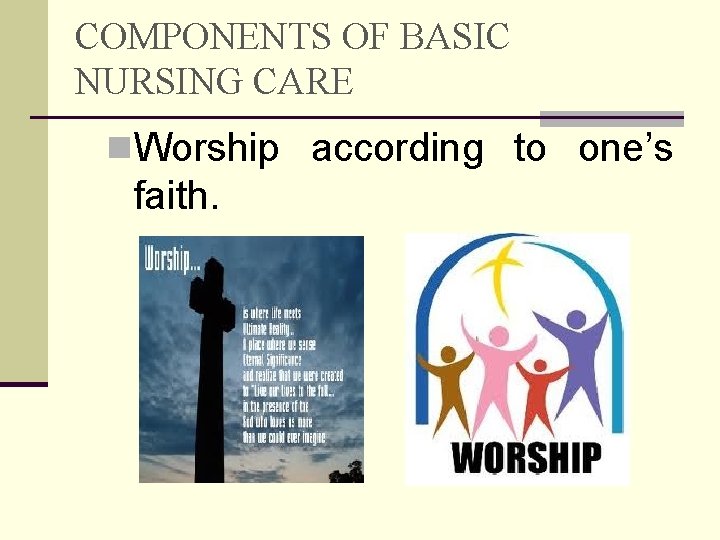 COMPONENTS OF BASIC NURSING CARE n. Worship according to one’s faith. 