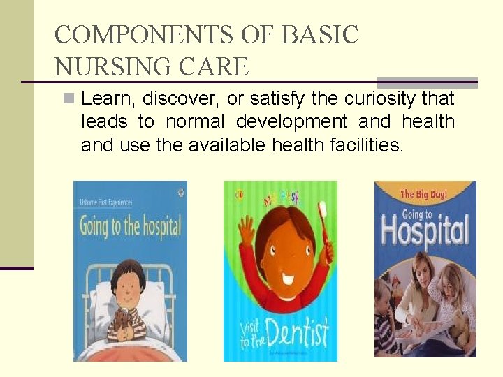 COMPONENTS OF BASIC NURSING CARE n Learn, discover, or satisfy the curiosity that leads