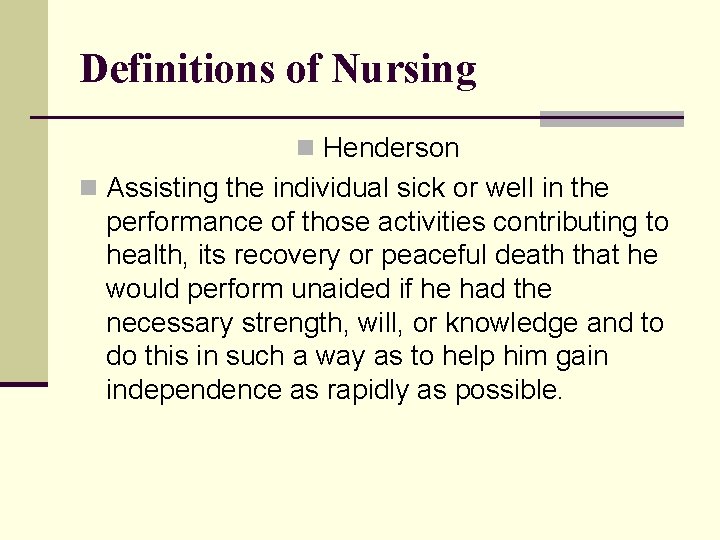 Definitions of Nursing n Henderson n Assisting the individual sick or well in the