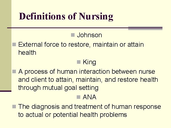 Definitions of Nursing n Johnson n External force to restore, maintain or attain health