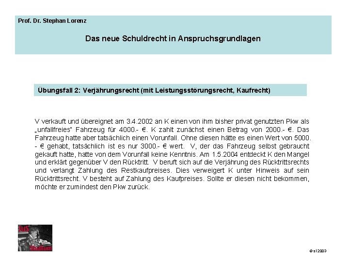 Prof. Dr. Stephan Lorenz Das neue Schuldrecht in Anspruchsgrundlagen Übungsfall 2: Verjährungsrecht (mit Leistungsstörungsrecht,