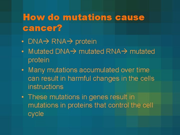 How do mutations cause cancer? • DNA RNA protein • Mutated DNA mutated RNA