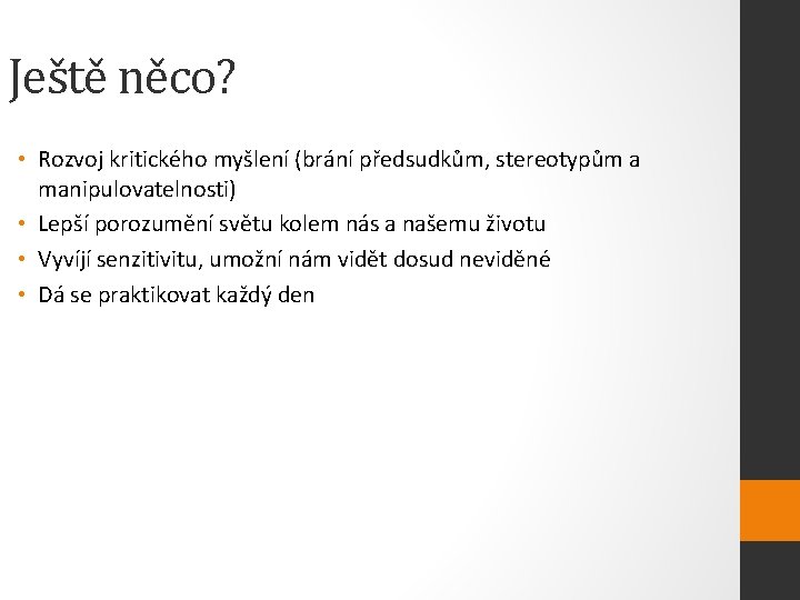 Ještě něco? • Rozvoj kritického myšlení (brání předsudkům, stereotypům a manipulovatelnosti) • Lepší porozumění