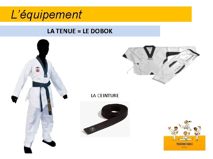 L’équipement LA TENUE = LE DOBOK LA CEINTURE 