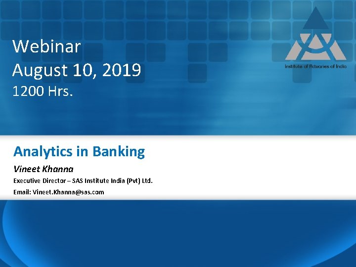 Webinar August 10, 2019 1200 Hrs. Analytics in Banking Vineet Khanna Executive Director –