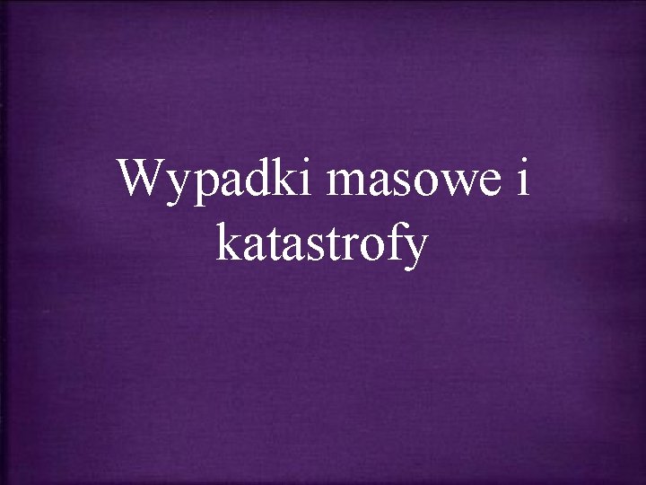 Wypadki masowe i katastrofy Wypadki masowe i katastrofy