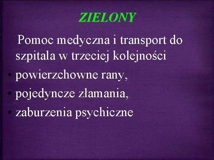 ZIELONY Pomoc medyczna i transport do szpitala w trzeciej kolejności • powierzchowne rany, •