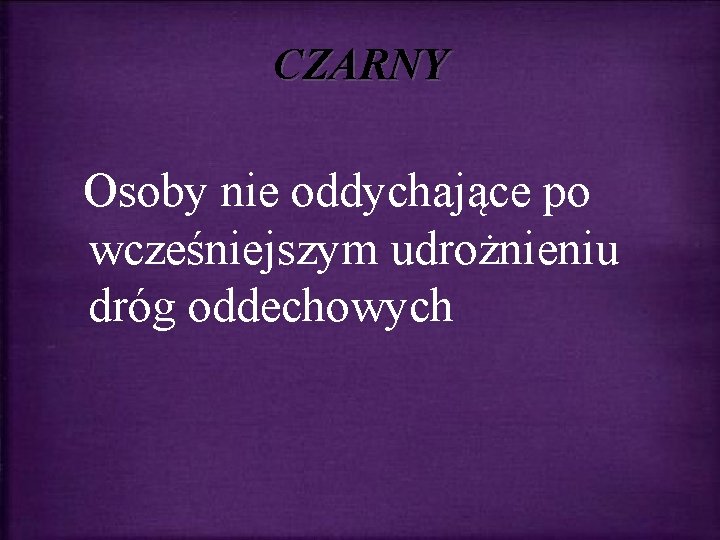 CZARNY Osoby nie oddychające po wcześniejszym udrożnieniu dróg oddechowych 