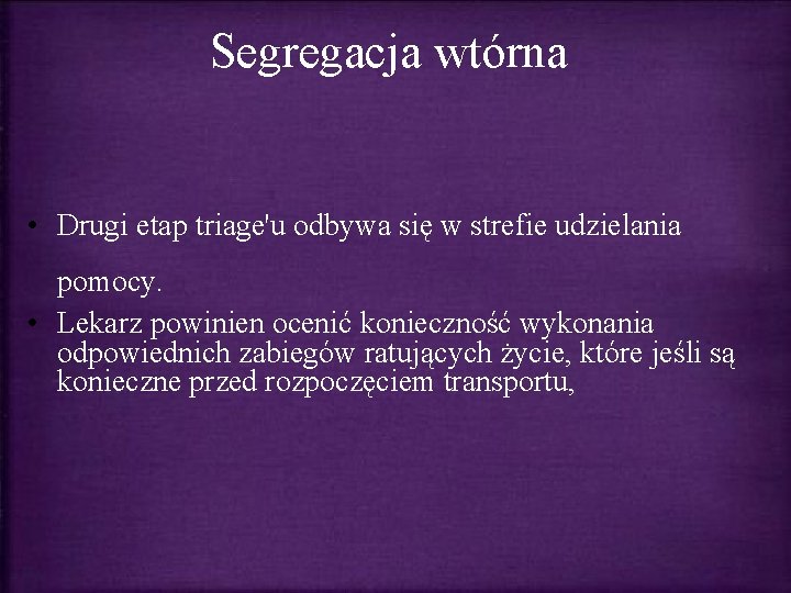 Segregacja wtórna • Drugi etap triage'u odbywa się w strefie udzielania pomocy. • Lekarz