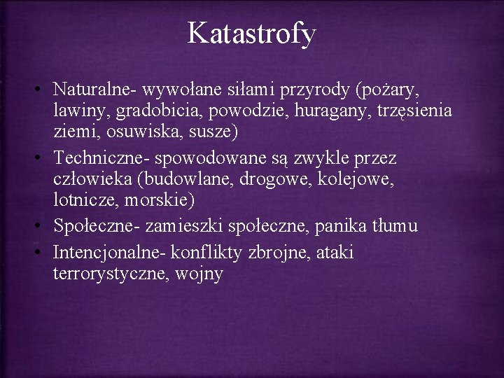 Katastrofy • Naturalne- wywołane siłami przyrody (pożary, lawiny, gradobicia, powodzie, huragany, trzęsienia ziemi, osuwiska, Katastrofy • Naturalne- wywołane siłami przyrody (pożary, lawiny, gradobicia, powodzie, huragany, trzęsienia ziemi, osuwiska,