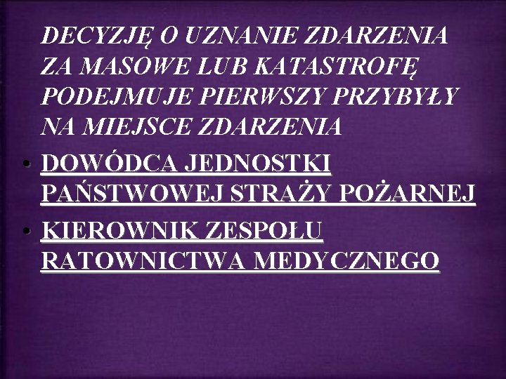 DECYZJĘ O UZNANIE ZDARZENIA ZA MASOWE LUB KATASTROFĘ PODEJMUJE PIERWSZY PRZYBYŁY NA MIEJSCE ZDARZENIA