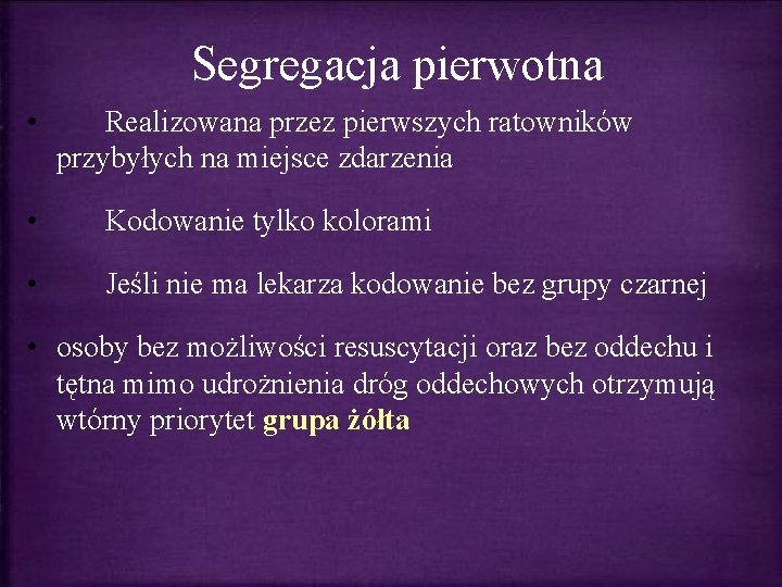 Segregacja pierwotna • Realizowana przez pierwszych ratowników przybyłych na miejsce zdarzenia • Kodowanie tylko