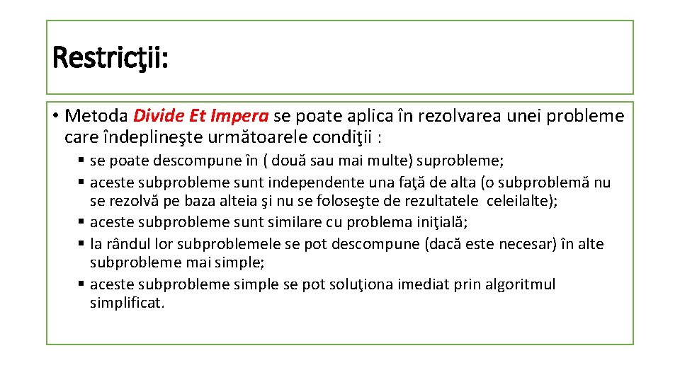 Restricţii: • Metoda Divide Et Impera se poate aplica în rezolvarea unei probleme care Restricţii: • Metoda Divide Et Impera se poate aplica în rezolvarea unei probleme care