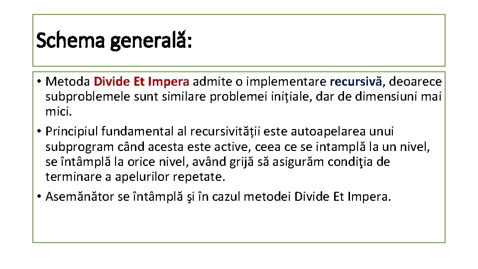 Schema generală: • Metoda Divide Et Impera admite o implementare recursivă, deoarece subproblemele sunt Schema generală: • Metoda Divide Et Impera admite o implementare recursivă, deoarece subproblemele sunt