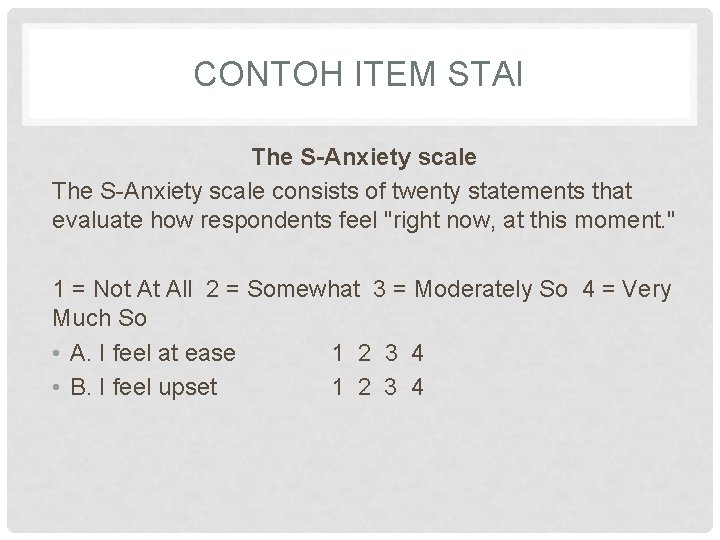 CONTOH ITEM STAI The S-Anxiety scale consists of twenty statements that evaluate how respondents CONTOH ITEM STAI The S-Anxiety scale consists of twenty statements that evaluate how respondents