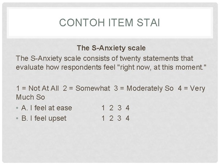 CONTOH ITEM STAI The S-Anxiety scale consists of twenty statements that evaluate how respondents