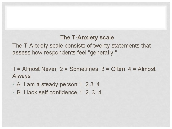 The T-Anxiety scale consists of twenty statements that assess how respondents feel "generally. "