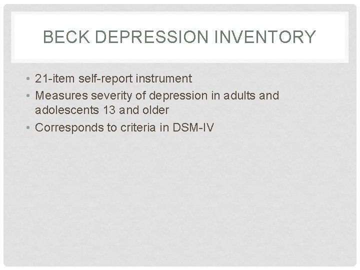 BECK DEPRESSION INVENTORY • 21 -item self-report instrument • Measures severity of depression in