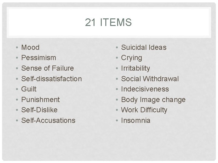 21 ITEMS • • Mood Pessimism Sense of Failure Self-dissatisfaction Guilt Punishment Self-Dislike Self-Accusations 21 ITEMS • • Mood Pessimism Sense of Failure Self-dissatisfaction Guilt Punishment Self-Dislike Self-Accusations