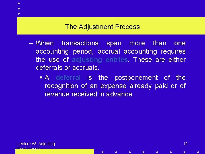 The Adjustment Process – When transactions span more than one accounting period, accrual accounting