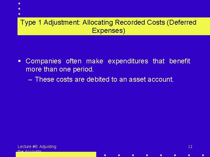 Type 1 Adjustment: Allocating Recorded Costs (Deferred Expenses) § Companies often make expenditures that