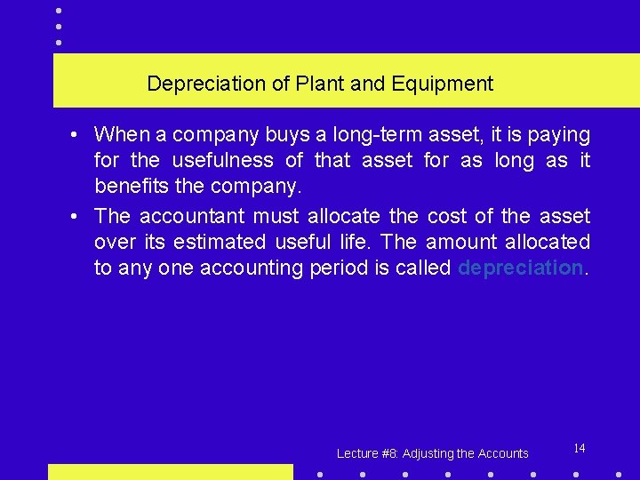 Depreciation of Plant and Equipment • When a company buys a long-term asset, it