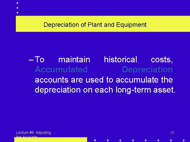 Depreciation of Plant and Equipment – To maintain historical costs, Accumulated Depreciation accounts are