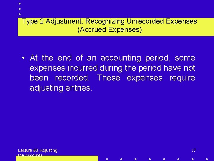 Type 2 Adjustment: Recognizing Unrecorded Expenses (Accrued Expenses) • At the end of an